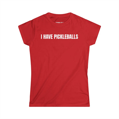 I Have Pickleballs - Women's Softstyle Tee