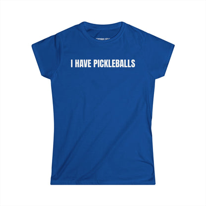 I Have Pickleballs - Women's Softstyle Tee